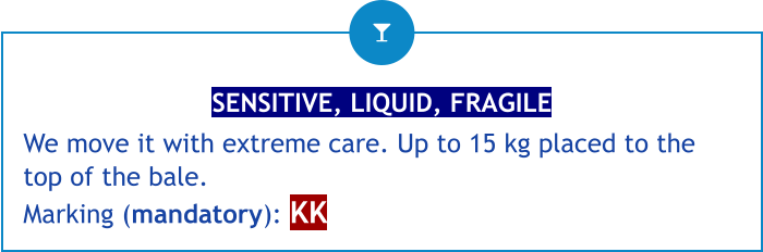 SENSITIVE, LIQUID, FRAGILE We move it with extreme care. Up to 15 kg placed to the top of the bale. Marking (mandatory): KK