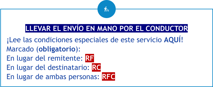 LLEVAR EL ENVÍO EN MANO POR EL CONDUCTOR ¡Lee las condiciones especiales de este servicio AQUÍ! Marcado (obligatorio): En lugar del remitente: RF En lugar del destinatario: RC En lugar de ambas personas: RFC