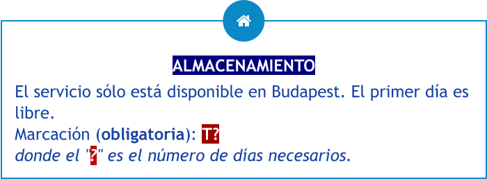 ALMACENAMIENTO El servicio sólo está disponible en Budapest. El primer día es libre. Marcación (obligatoria): T?donde el "?" es el número de días necesarios.