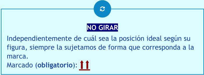 NO GIRAR Independientemente de cuál sea la posición ideal según su figura, siempre la sujetamos de forma que corresponda a la marca. Marcado (obligatorio):