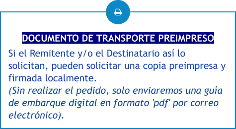 DOCUMENTO DE TRANSPORTE PREIMPRESO Si el Remitente y/o el Destinatario así lo solicitan, pueden solicitar una copia preimpresa y firmada localmente. (Sin realizar el pedido, solo enviaremos una guía de embarque digital en formato 'pdf' por correo electrónico).