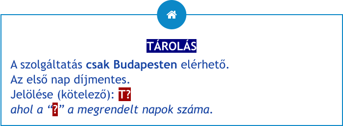 TÁROLÁS A szolgáltatás csak Budapesten elérhető. Az első nap díjmentes.Jelölése (kötelező): T?ahol a “?” a megrendelt napok száma.