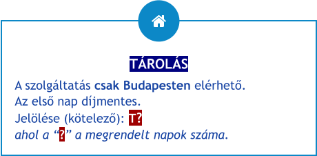 TÁROLÁS A szolgáltatás csak Budapesten elérhető. Az első nap díjmentes.Jelölése (kötelező): T?ahol a “?” a megrendelt napok száma.